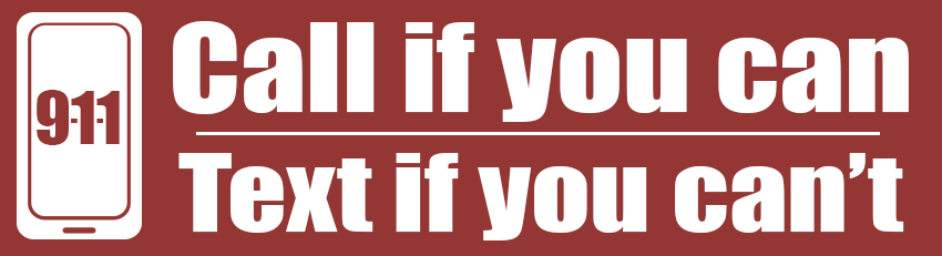 911 call if you can. Text if you can't.