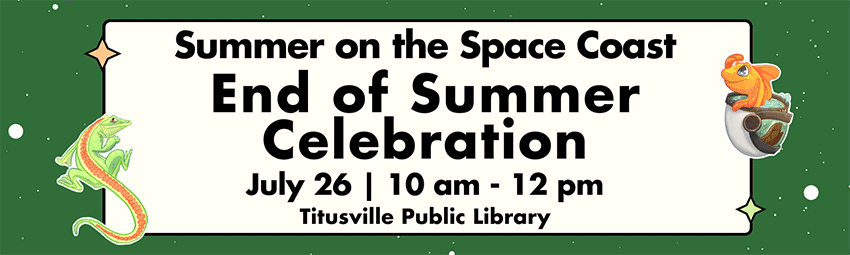 Summer on the Space Coast. End of Summer celebration, July, 26, 10 a.m. to 12 p.m., Titusville Public Library.