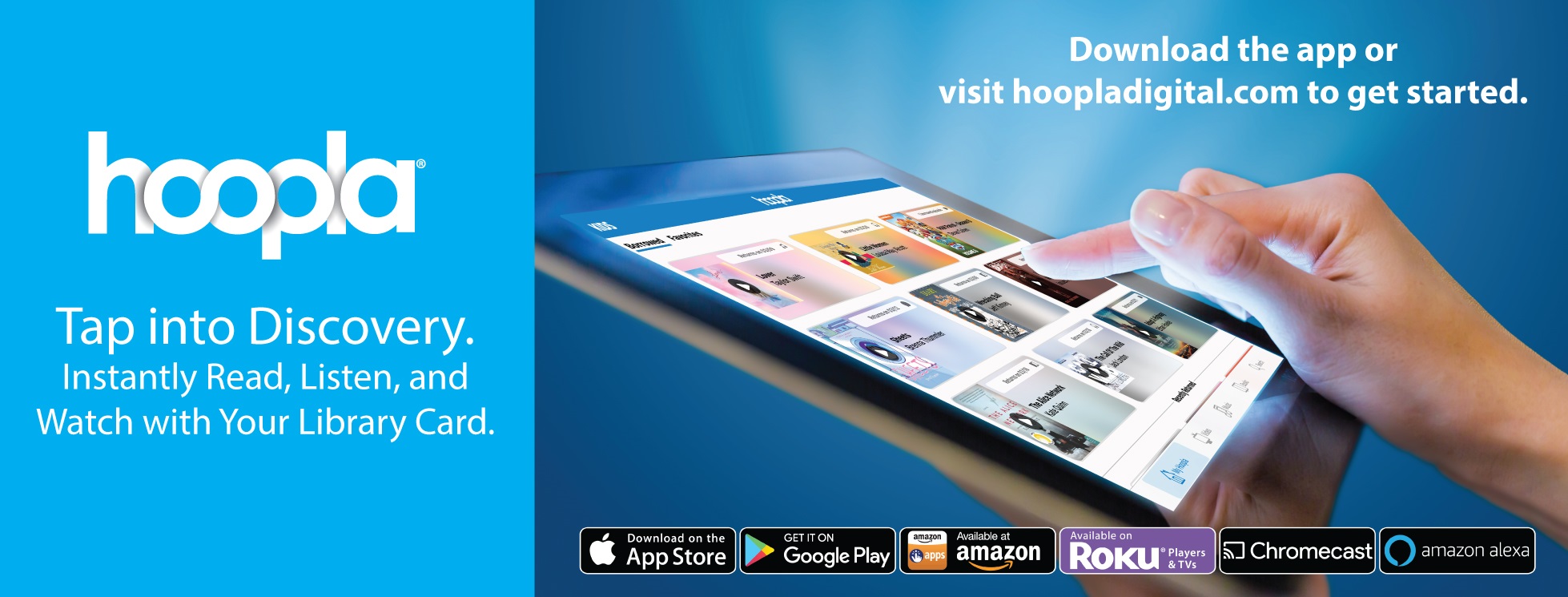 Hoopla. Tap into discovery. Instantly read, listen, and watch with your library card. Download the app or visit hoopladigital.com to get started.
