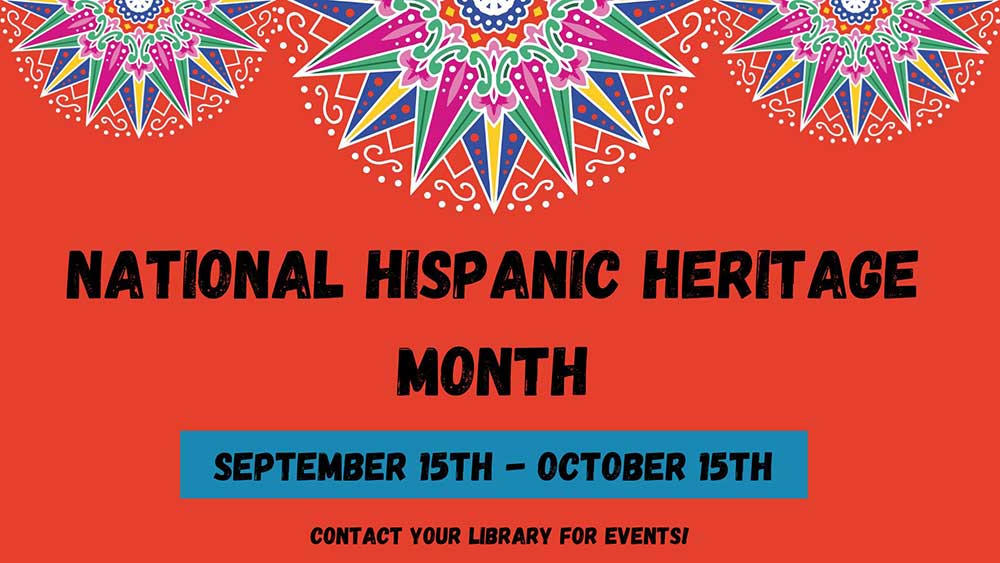 National Hispanic Heritage Month. September 15th to October 15th. Contact your library for events.