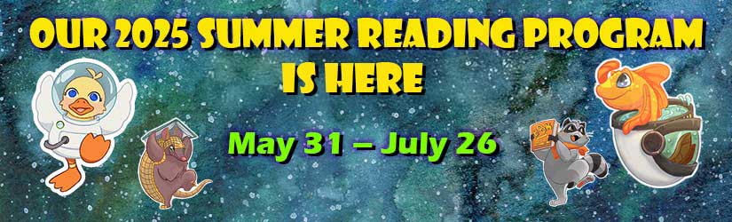 Our 2025 Summer Reading Program is coming soon! May 31 through July 26