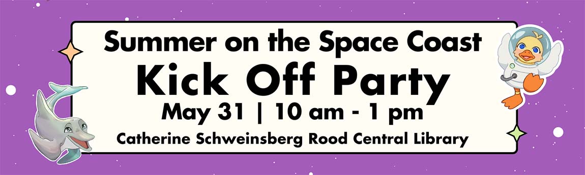 Kick-Off-Party Summer on the Space Coast kick off party. May 31, 10 a.m. to 1 p.m. Catherine Schweinsburg Rood Central Library.