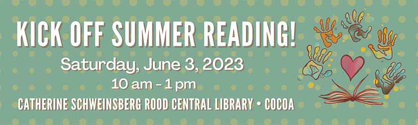 Kick Off Summer Reading. Saturday June 3, 2023. 10 a.m. to 1 p.m. Catherine Schweinsberg Rood Central Library, Cocoa.